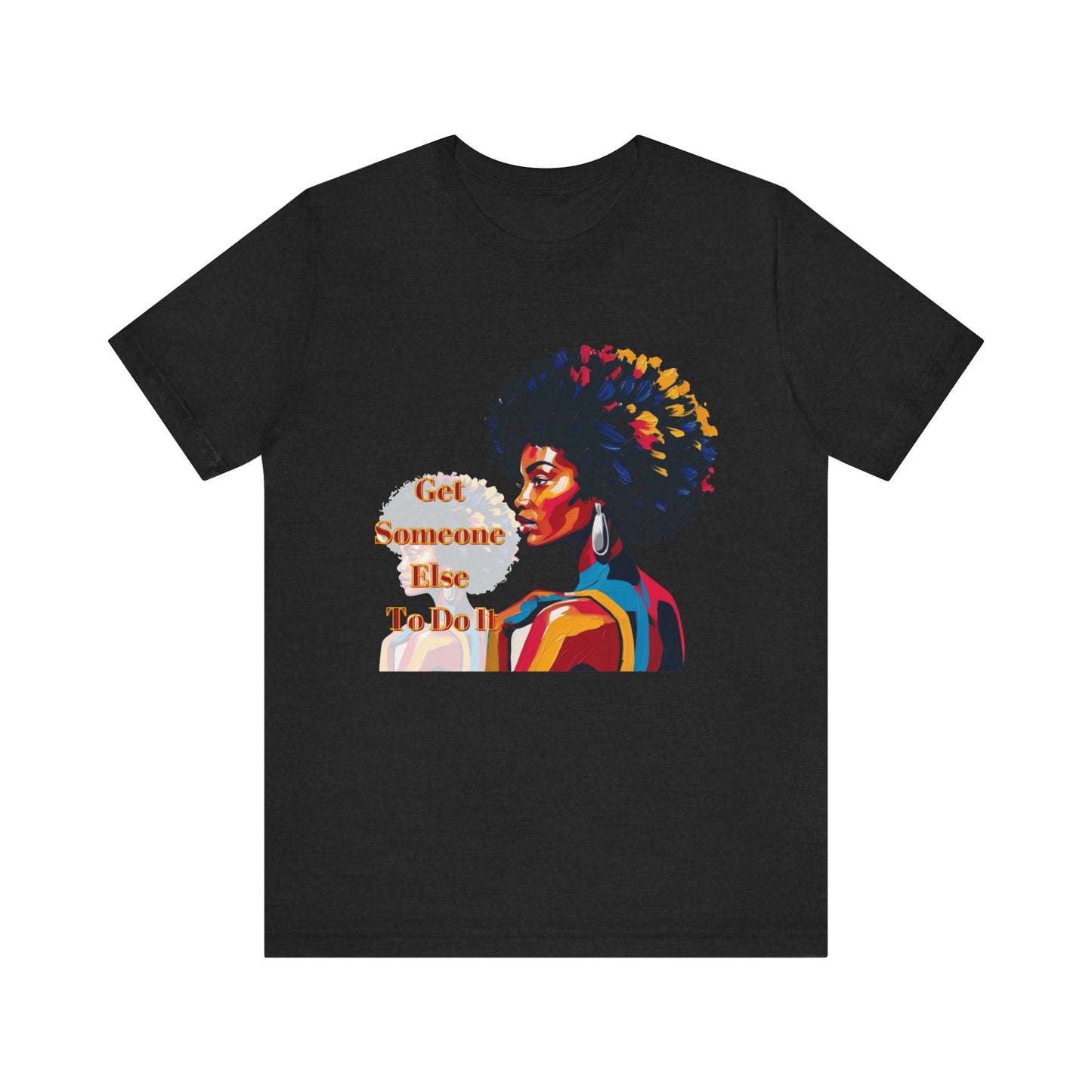 Empowering Women Tee - "Get Someone Else To Do It" - Unisex Jersey Short Sleeve