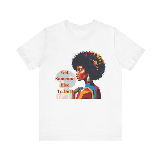 Empowering Women Tee - "Get Someone Else To Do It" - Unisex Jersey Short Sleeve