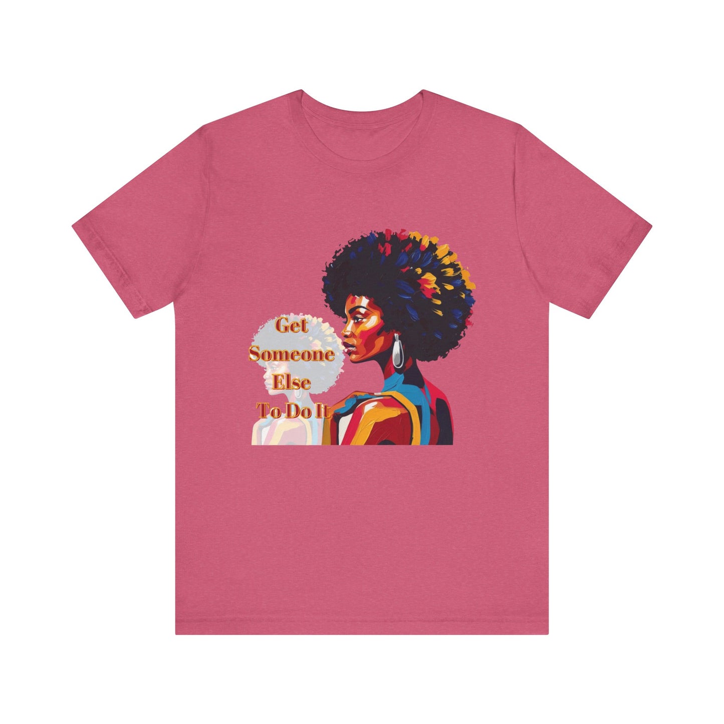 Empowering Women Tee - "Get Someone Else To Do It" - Unisex Jersey Short Sleeve