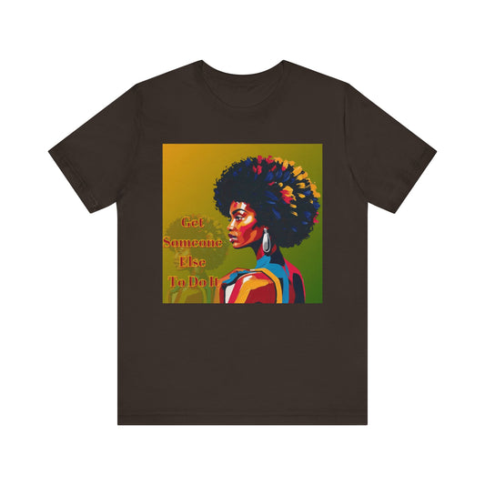 Empowering Afro-Inspired Tee | "Get Someone Else To Do It" Graphic T-Shirt